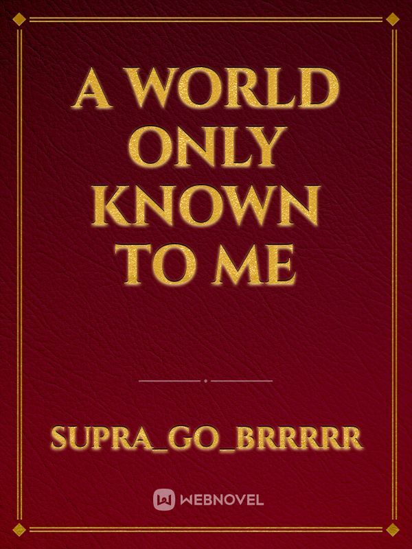 A world only known to me