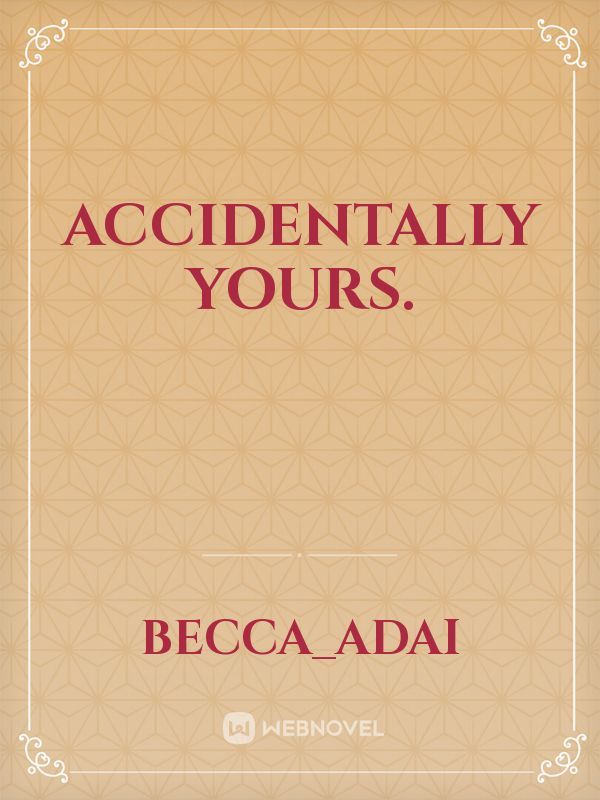 Accidentally yours.