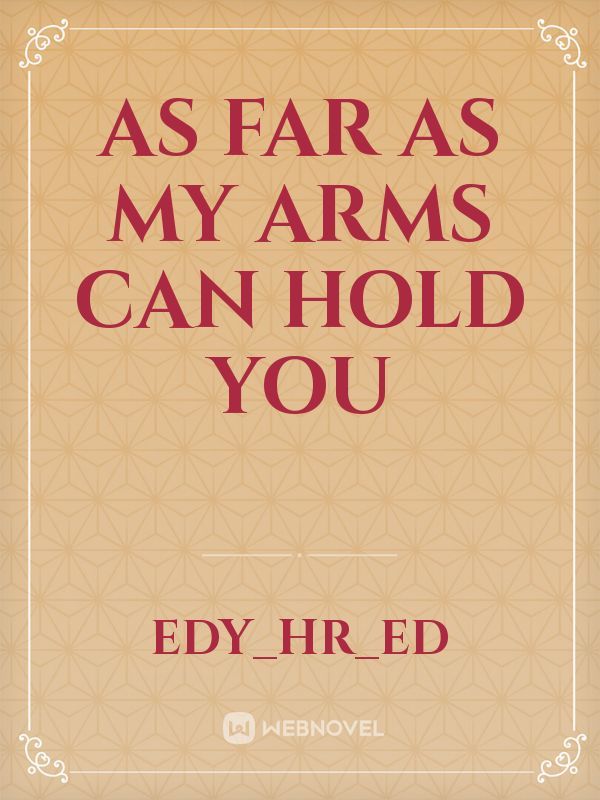 As Far As My Arms Can Hold You