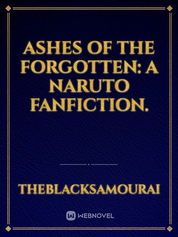 Ashes of the forgotten: A Naruto fanfiction.