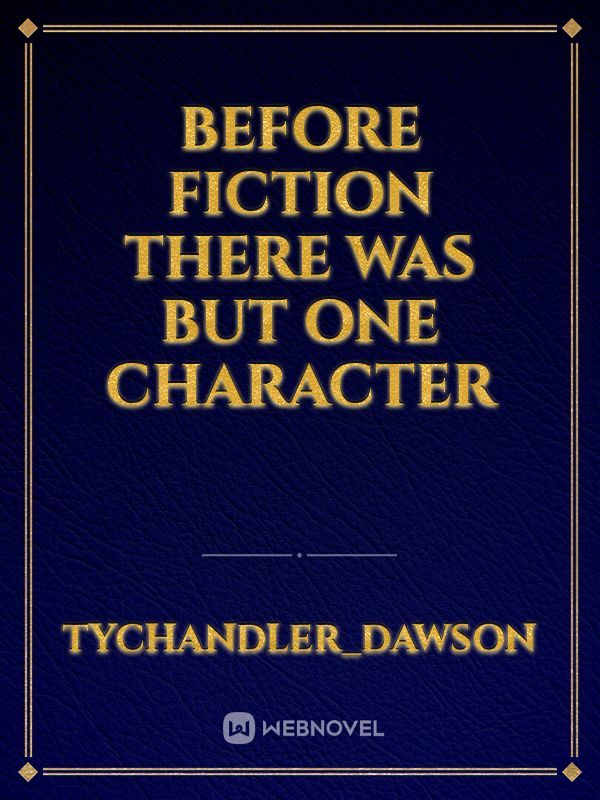 Before Fiction There Was But One Character