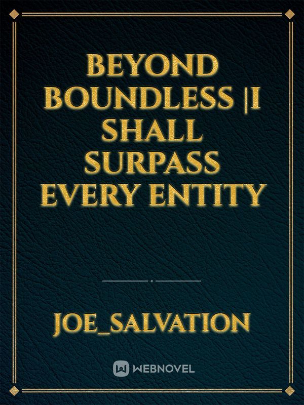 Beyond Boundless |I shall surpass every entity