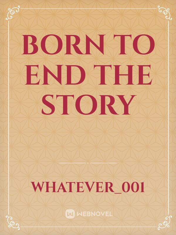 Born to end the story