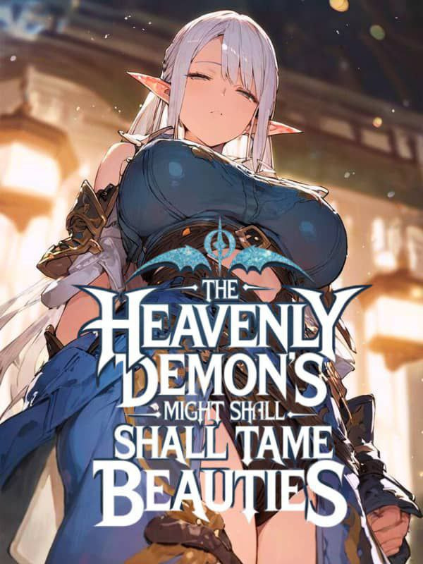 EVEN AS A SLAVE, THE HEAVENLY DEMON’S MIGHT SHALL TAME THE BEAUTIES