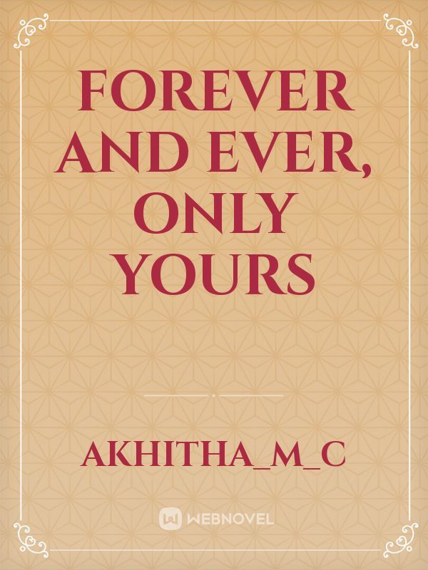 FOREVER AND EVER, ONLY YOURS