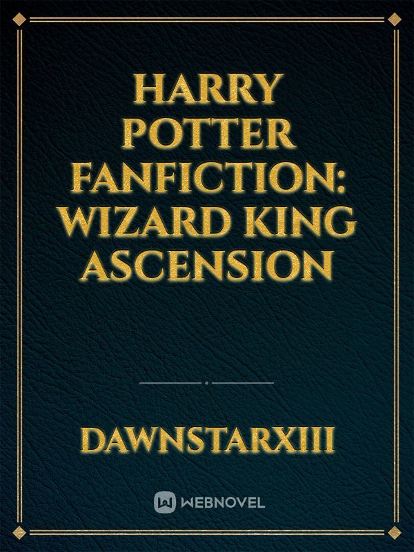 Harry Potter Fanfiction: Wizard King Ascension