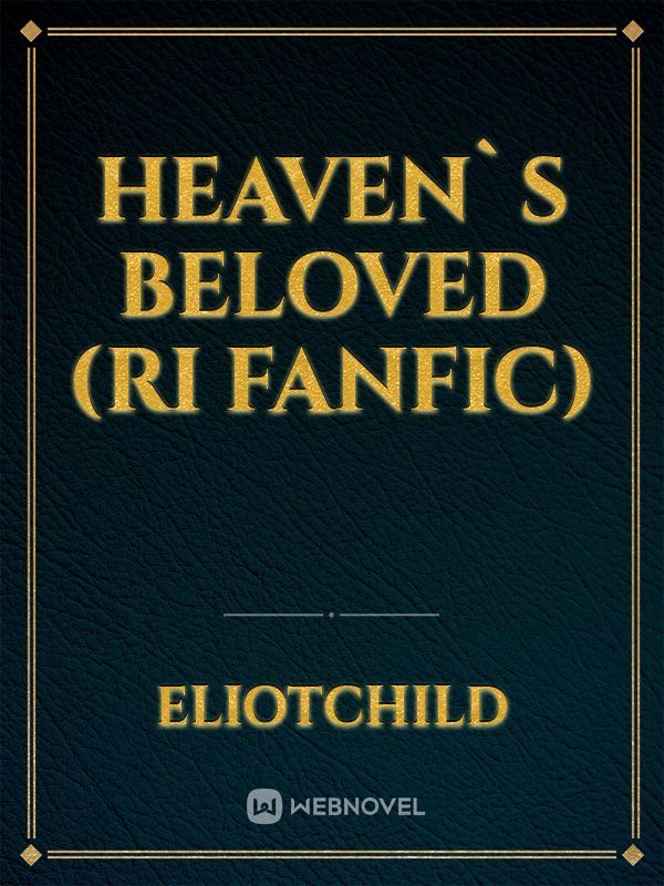 Heaven`s Beloved (RI Fanfic)