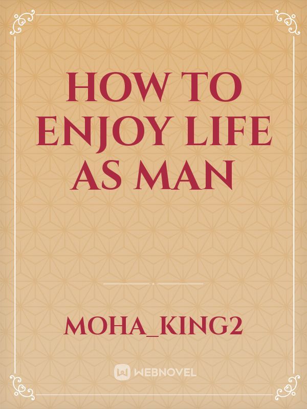 how to enjoy life as man