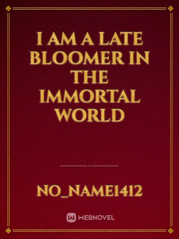 I am a Late Bloomer in the Immortal World