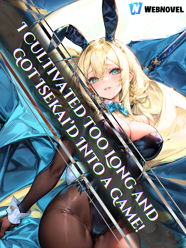 I Cultivated Too Long and Got Isekai’d Into a Game