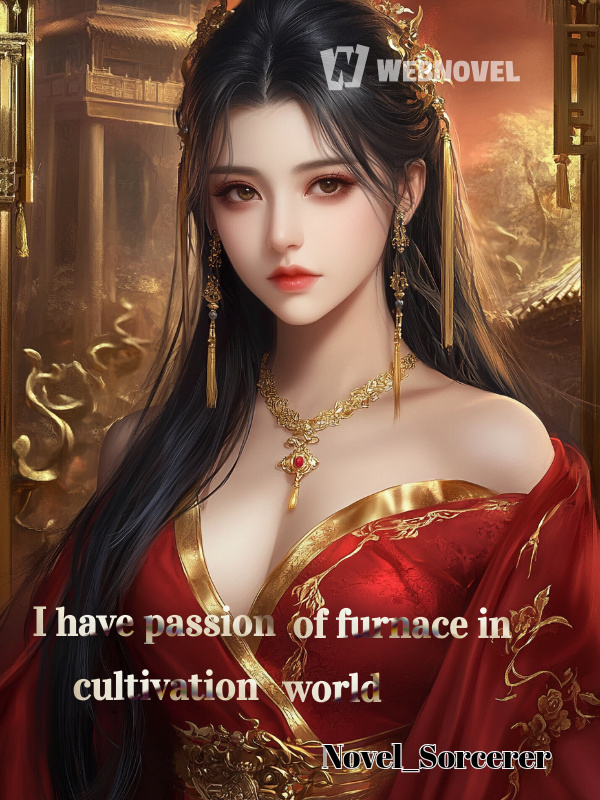 I have passion of furnace in cultivation world