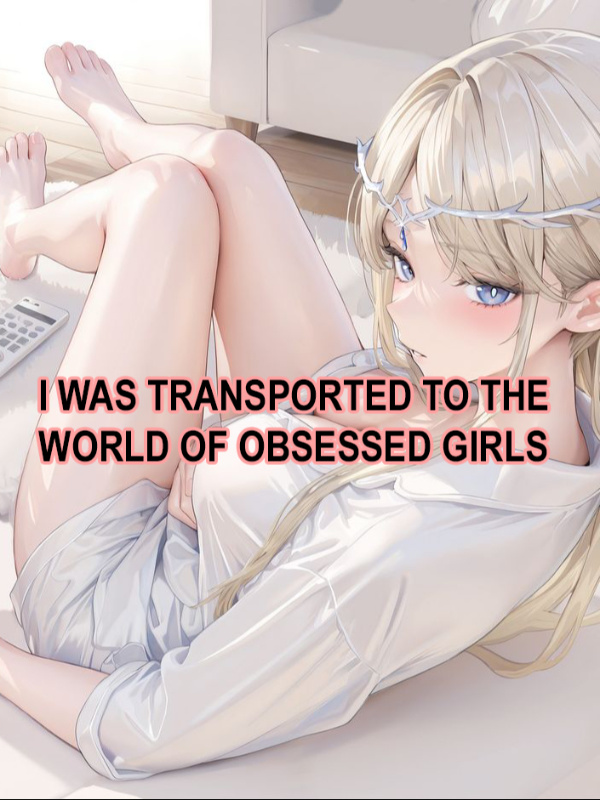I WAS TRANSPORTED TO THE WORLD OF OBSESSED GIRLS