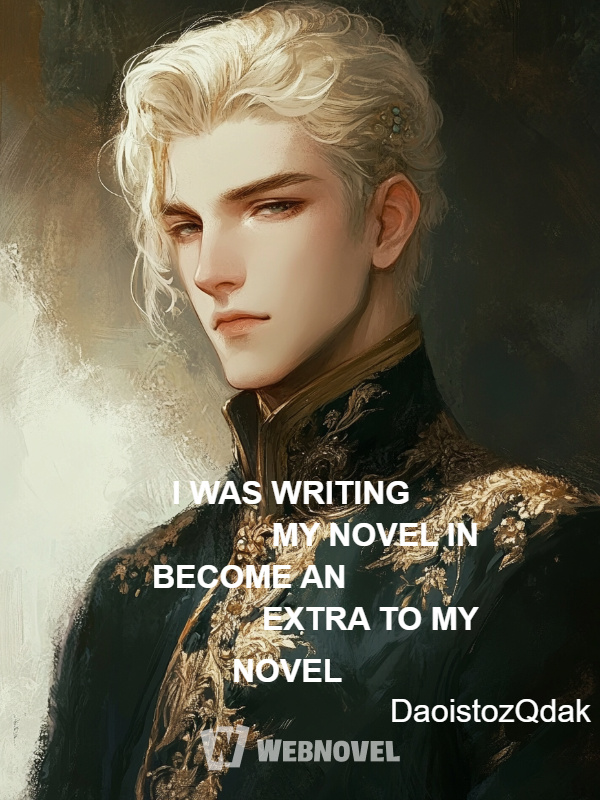 I WAS WRITING MY NOVEL IN BECOME AN EXTRA TO MY NOVEL