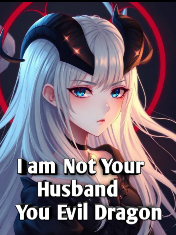 I’m Not Your Husband, You Evil Dragon!