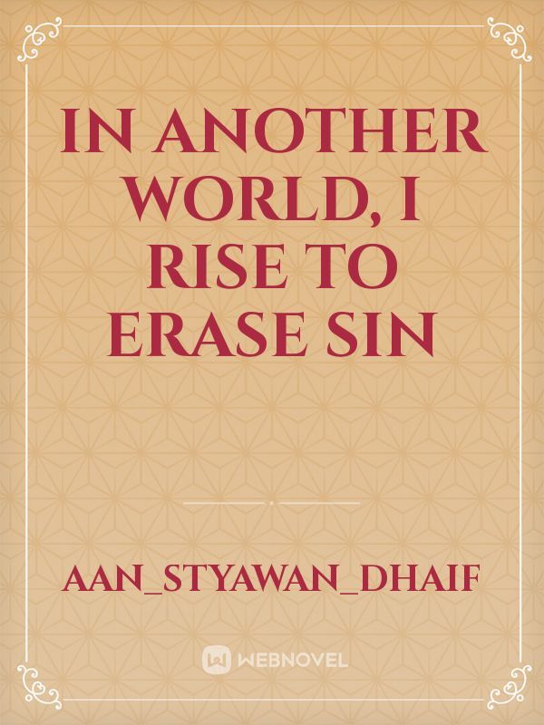 In Another World, I Rise to Erase Sin