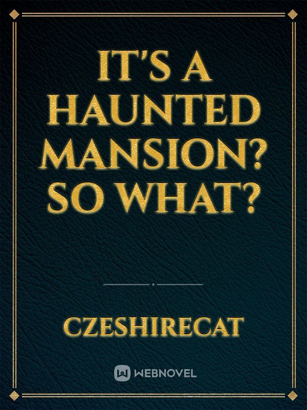 It's A Haunted Mansion? So What?