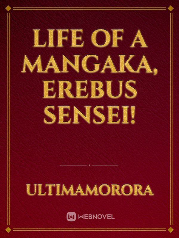 Life of A Mangaka, Erebus Sensei!