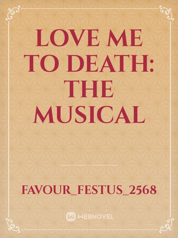 LOVE ME TO DEATH: THE MUSICAL