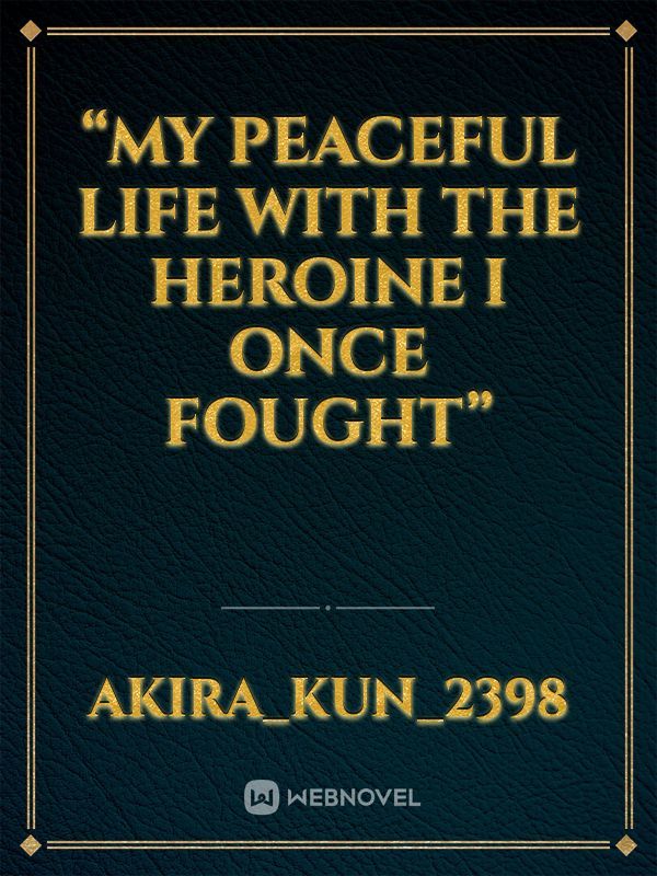 “My Peaceful Life With the Heroine I Once Fought”