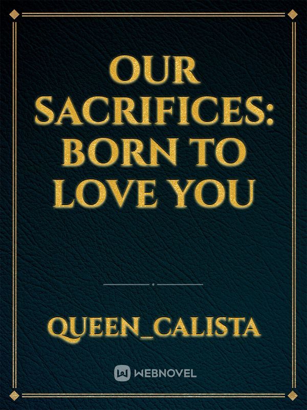 OUR SACRIFICES: BORN TO LOVE YOU