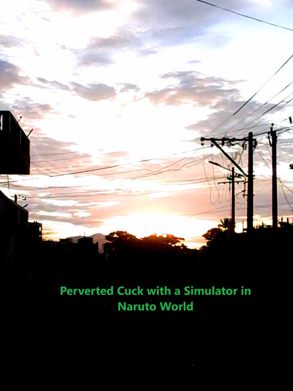 Perverted Cuck with a Simulator in Naruto World