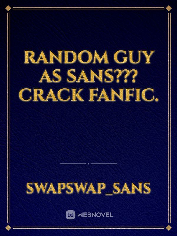 Random guy as sans??? Crack fanfic.