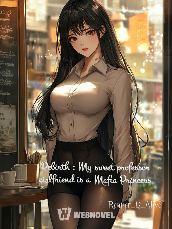 Rebirth : My sweet professor girlfriend is a Mafia Princess