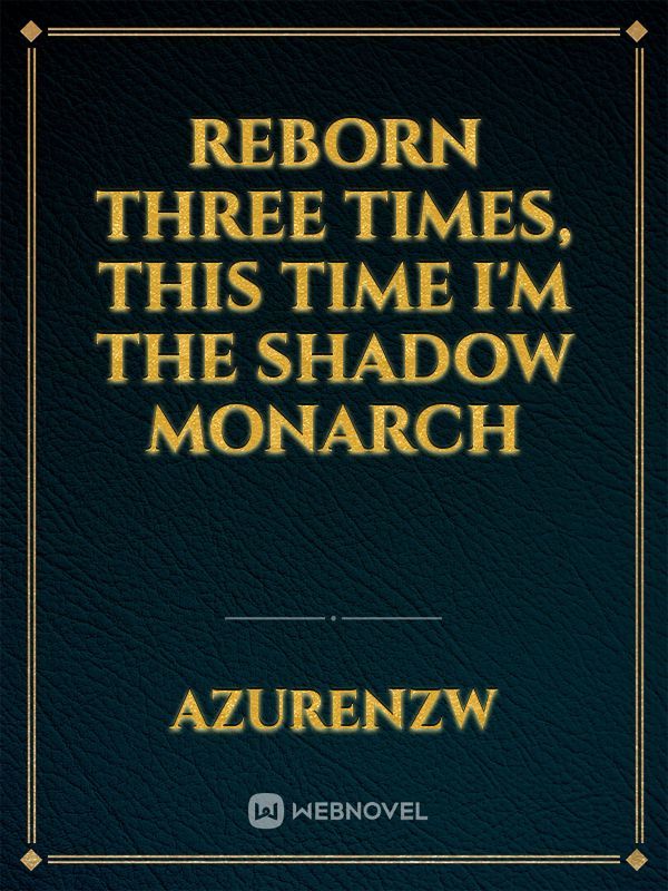 Reborn Three Times, This Time I'm the Shadow Monarch