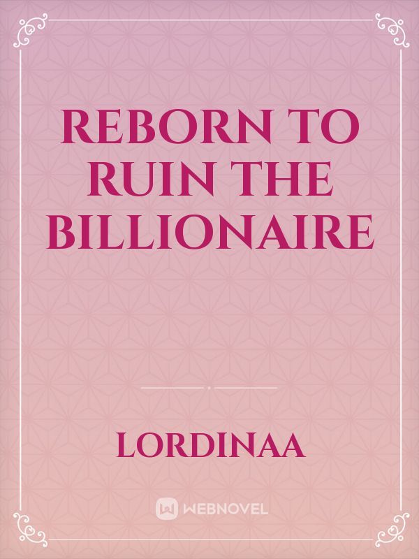Reborn To Ruin The Billionaire