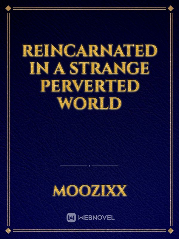 Reincarnated In A Strange Perverted World