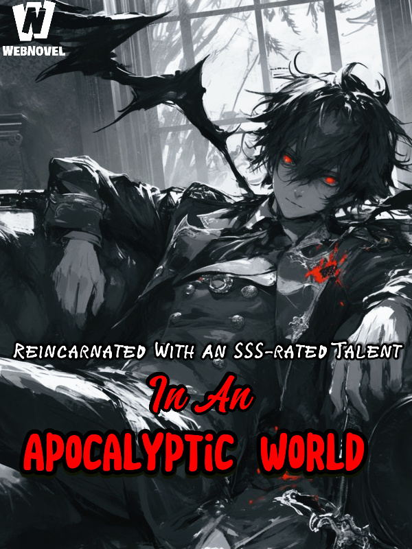 Reincarnated With An SSS-Rank Talent In An Apocalyptic World
