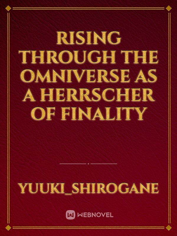 Rising through the Omniverse as a Herrscher of Finality