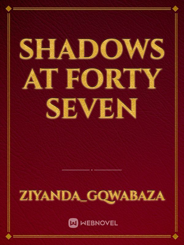 Shadows at Forty seven