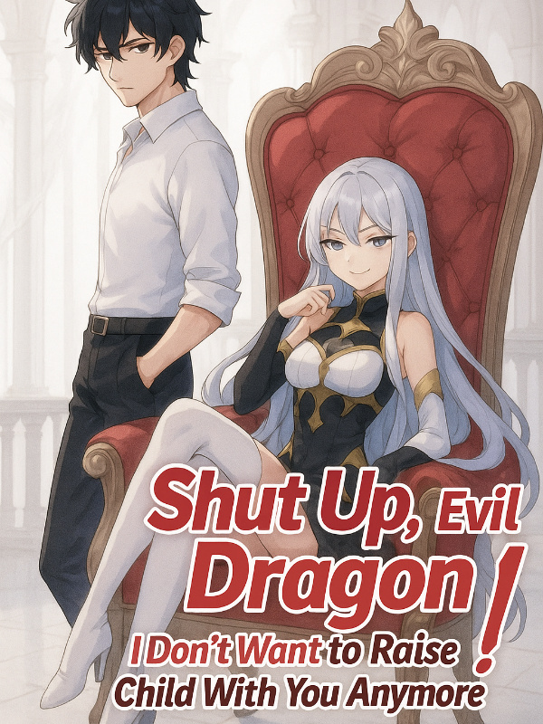 Shut Up, Evil Dragon! I Don't Want to Raise a Child With You Anymore.