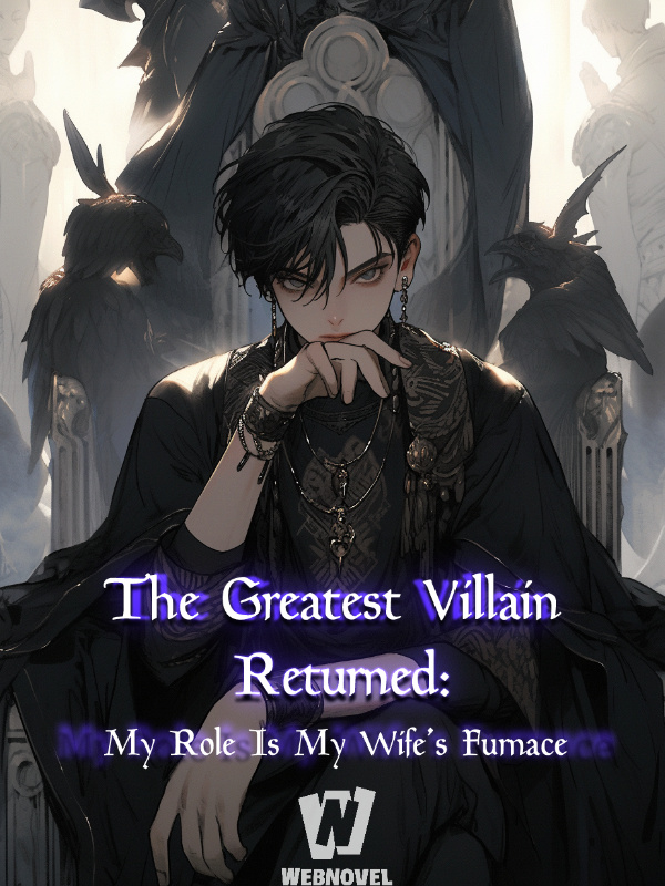 The Greatest Villain Returned: My Role Is My Wife's Furnace