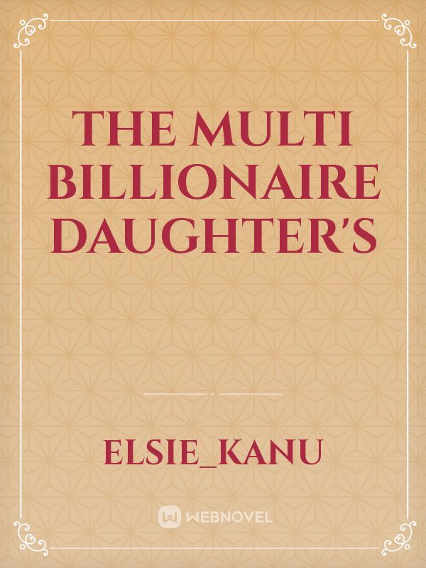 THE MULTI BILLIONAIRE DAUGHTER'S