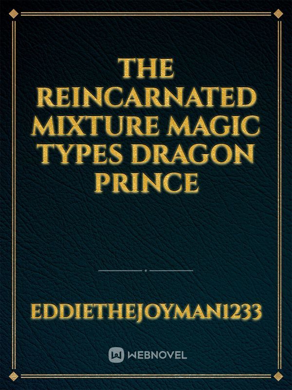 The Reincarnated Mixture Magic Types Dragon Prince