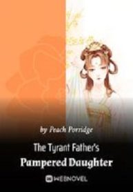 The Tyrant Father s Pampered Daughter