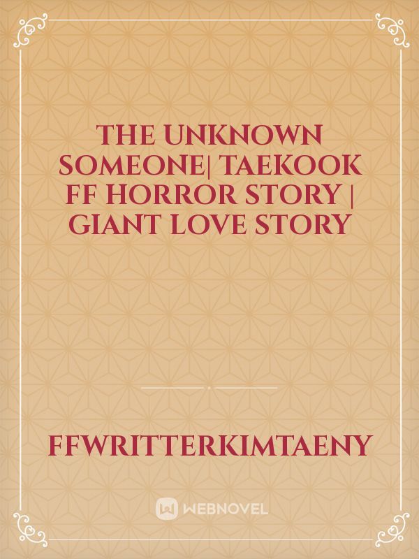 The unknown someone| taekook Ff horror story | giant love story