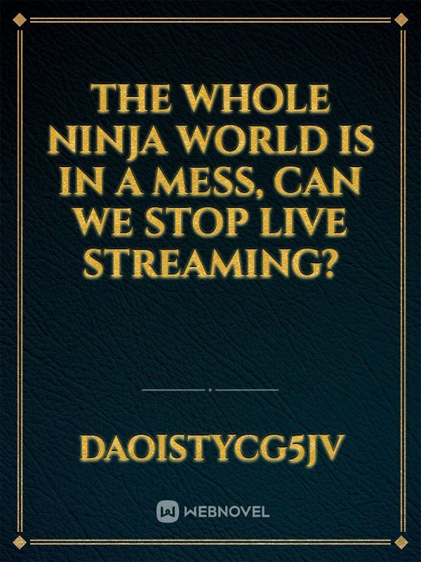 The whole ninja world is in a mess, can we stop live streaming?