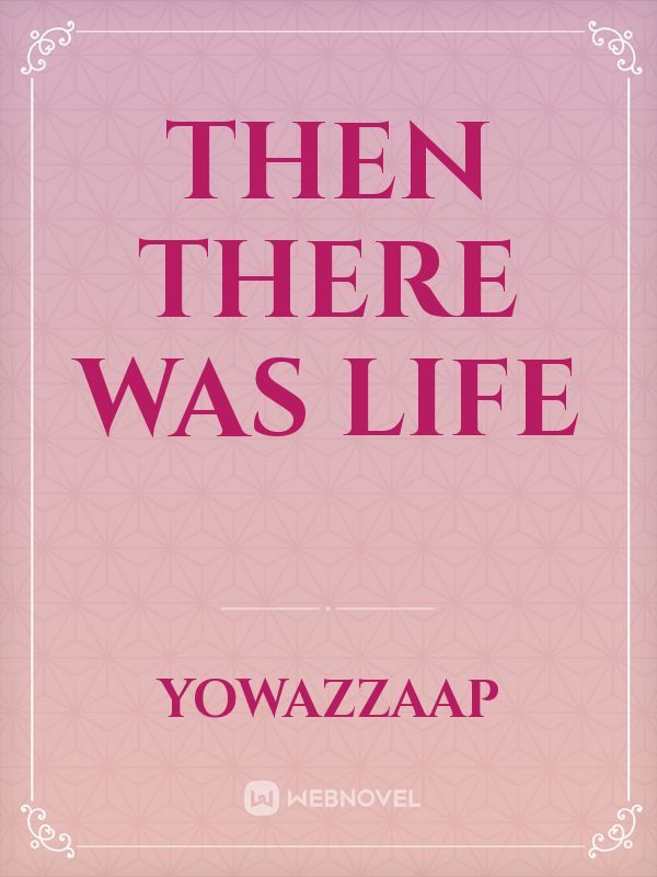 Then There Was Life