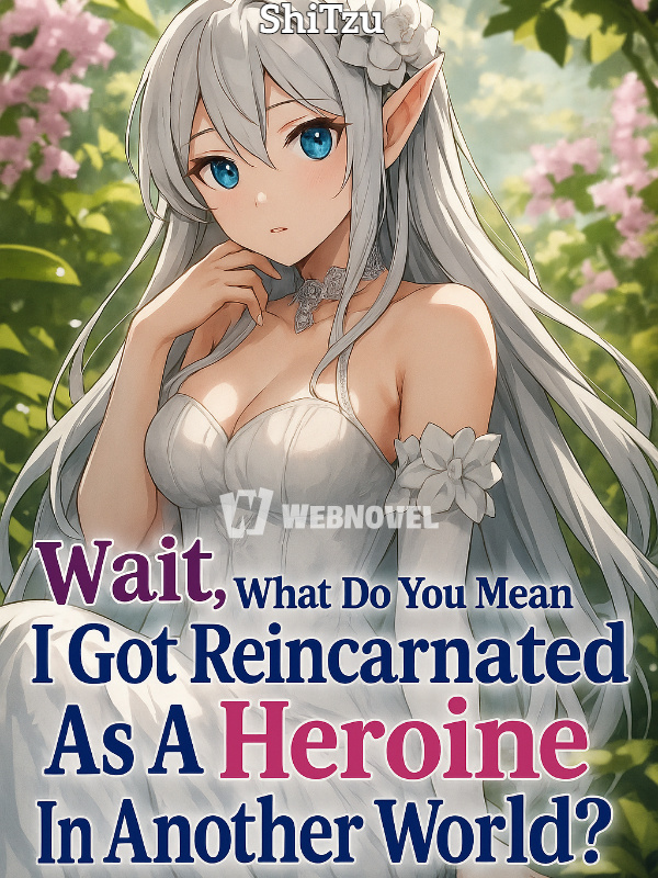 Wait, What You Mean I Got Reincarnated As A Heroine In Another World?