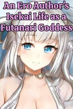 An Ero Author’s Isekai Life as a F*tanari Goddess