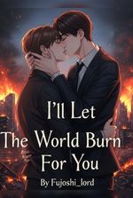 (BL) I'll Let The World Burn For You