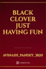 Black clover just having fun
