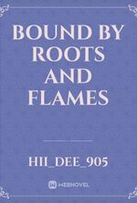 Bound by roots and flames