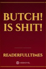 Butch! Is shit!