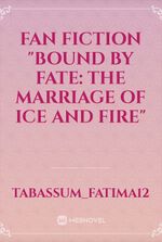 Fan fiction "Bound by Fate: The Marriage of Ice and Fire"