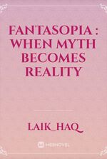 FANTASOPIA : WHEN MYTH BECOMES REALITY
