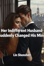 Her Indifferent Husband Suddenly Changed His Mind